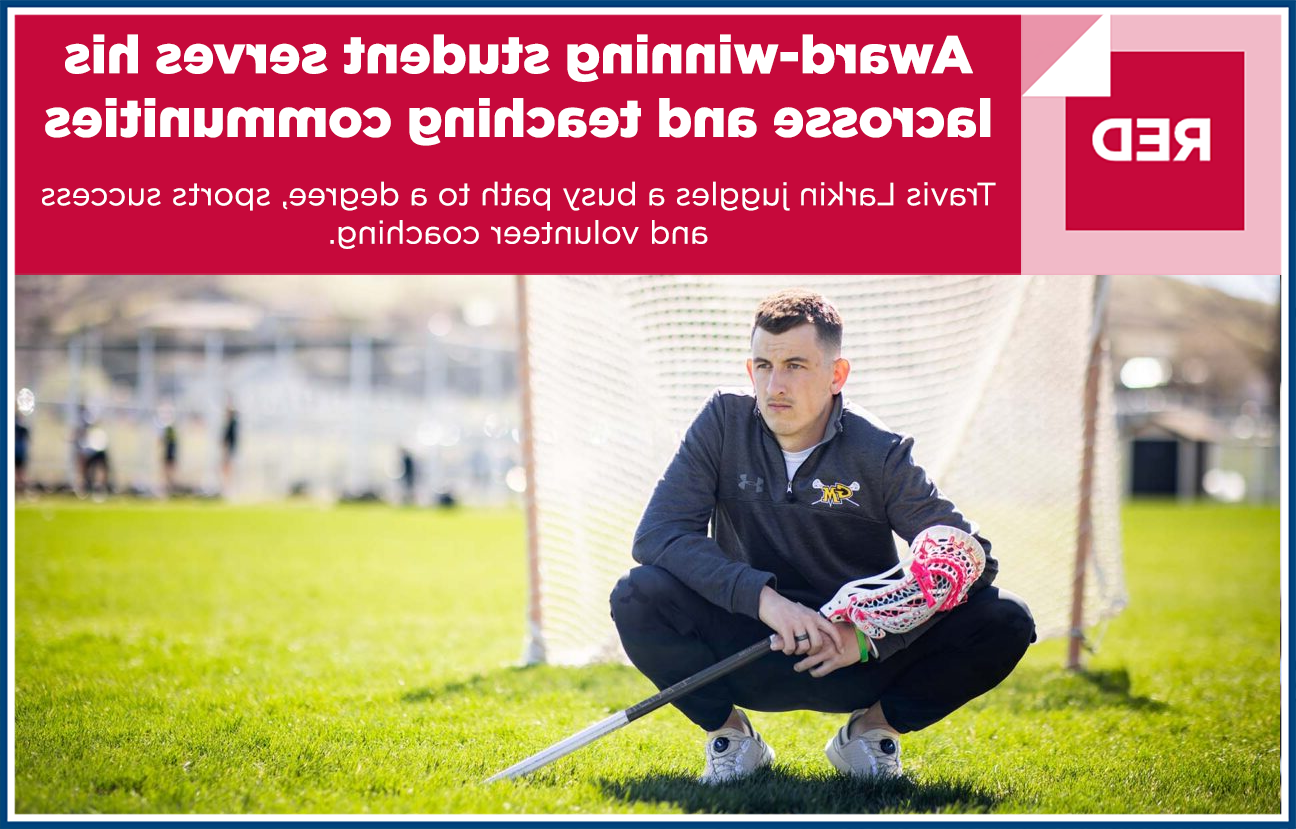 Graphic with image of Travis Larkin squatting in front of a lacrosse net on a field, holding a lacrosse stick with test overlaid that reads: "Award-winning student serves his lacrosse and teaching communities. Travis Larkin juggles a busy path to a degree, sports success and volunteer coaching."